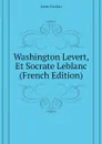Washington Levert, Et Socrate Leblanc (French Edition) - Gozlan Léon