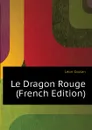 Le Dragon Rouge (French Edition) - Gozlan Léon