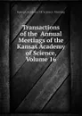 Transactions of the  Annual Meetings of the Kansas Academy of Science, Volume 16 - Kansas Academy Of Science. Meeting