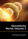 Sammtliche Werke, Volume 5 - И. Кант