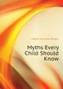 Myths Every Child Should Know - Mabie Hamilton Wright