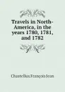 Travels in North-America, in the years 1780, 1781, and 1782 - Chastellux François Jean