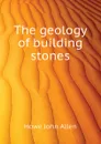 The geology of building stones - Howe John Allen