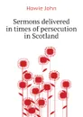 Sermons delivered in times of persecution in Scotland - Howie John