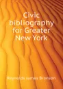 Civic bibliography for Greater New York - Reynolds James Bronson