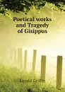 Poetical works and Tragedy of Gisippus - Griffin Gerald