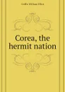 Corea, the hermit nation - William Elliot Griffis