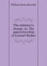 The ministers charge, or, The apprenticeship of Lemuel Barker - William Dean Howells