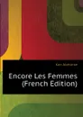 Encore Les Femmes (French Edition) - Karr Alphonse
