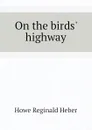 On the birds highway - Howe Reginald Heber