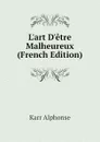 Lart Detre Malheureux (French Edition) - Karr Alphonse