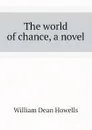 The world of chance, a novel - William Dean Howells