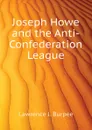 Joseph Howe and the Anti-Confederation League - Lawrence J. Burpee