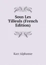 Sous Les Tilleuls (French Edition) - Karr Alphonse