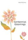 Centennial Gleanings - Kate McCarthy