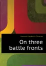 On three battle fronts - Howard Frederick Thomas