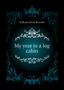 My year in a log cabin - William Dean Howells