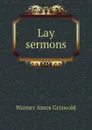 Lay sermons - Warner Amos Griswold