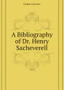 A Bibliography of Dr. Henry Sacheverell - Madan Falconer