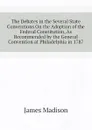 The Debates in the Several State Conventions On the Adoption of the Federal Constitution, As Recommended by the General Convention at Philadelphia in 1787 - Madison James