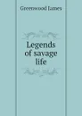 Legends of savage life - Greenwood James