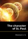 The character of St. Paul - Howson J. S.