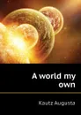 A world my own - Kautz Augusta