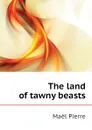 The land of tawny beasts - Maël Pierre