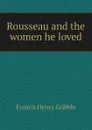 Rousseau and the women he loved - Gribble Francis Henry