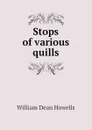 Stops of various quills - William Dean Howells