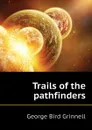 Trails of the pathfinders - Grinnell George Bird