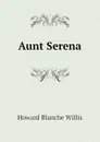 Aunt Serena - Howard Blanche Willis