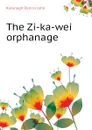 The Zi-ka-wei orphanage - Kavanagh Dennis John