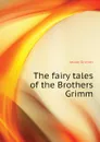 The fairy tales of the Brothers Grimm - Jacob Grimm