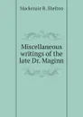 Miscellaneous writings of the late Dr. Maginn - Mackenzie R. Shelton