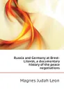 Russia and Germany at Brest-Litovsk, a documentary history of the peace negotiations - Magnes Judah Leon