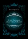 Seven Years, and Other Tales, Volume 1 - Kavanagh Julia