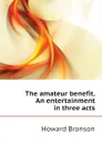 The amateur benefit. An entertainment in three acts - Howard Bronson