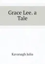 Grace Lee. a Tale - Kavanagh Julia
