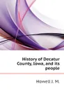 History of Decatur County, Iowa, and its people - Howell J. M.