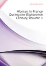 Woman in France During the Eighteenth Century, Volume 1 - Kavanagh Julia