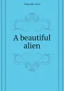 A beautiful alien - Magruder Julia