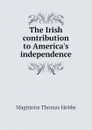 The Irish contribution to Americas independence - Maginniss Thomas Hobbs