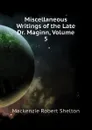 Miscellaneous Writings of the Late Dr. Maginn, Volume 5 - Mackenzie Robert Shelton