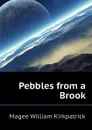 Pebbles from a Brook - Magee William Kirkpatrick