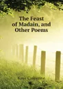 The Feast of Madain, and Other Poems - Kaye Catherine