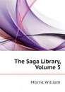 The Saga Library, Volume 5 - William Morris