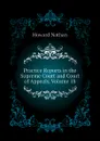 Practice Reports in the Supreme Court and Court of Appeals, Volume 18 - Howard Nathan