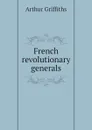 French revolutionary generals - Griffiths Arthur