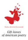 Gift-leaves of American poetry - Griswold Rufus W